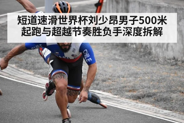 短道速滑世界杯刘少昂男子500米起跑与超越节奏胜负手深度拆解