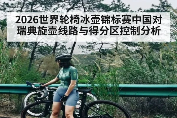 2026世界轮椅冰壶锦标赛中国对瑞典旋壶线路与得分区控制分析